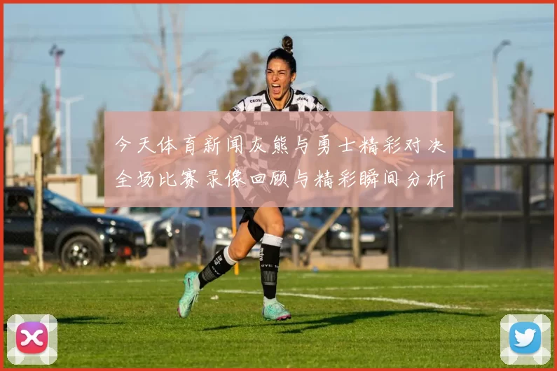 今天体育新闻灰熊与勇士精彩对决全场比赛录像回顾与精彩瞬间分析